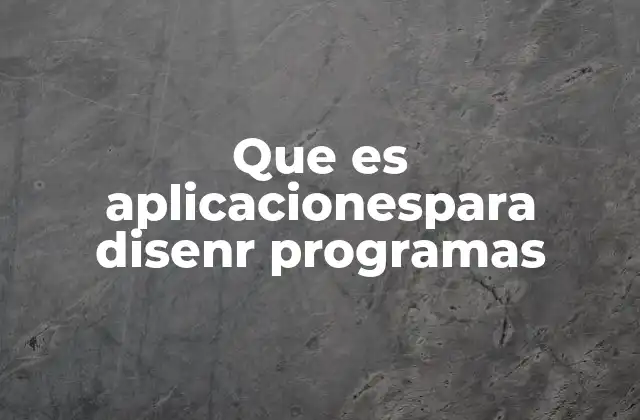 Que es Aplicacionespara Disenr Programas