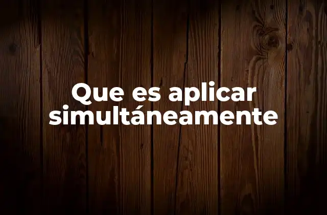 Que es Aplicar Simultáneamente