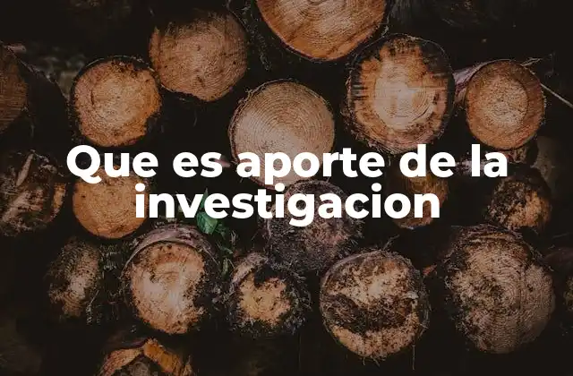 Que es Aporte de la Investigacion