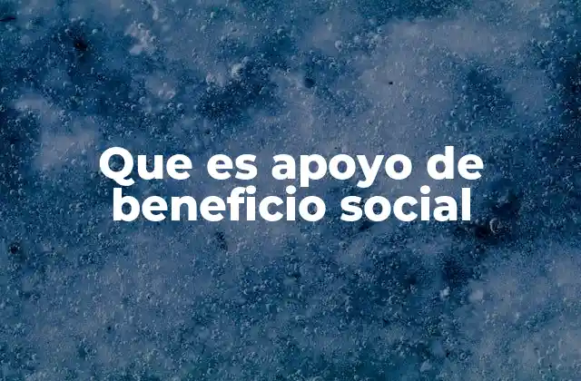 Que es Apoyo de Beneficio Social