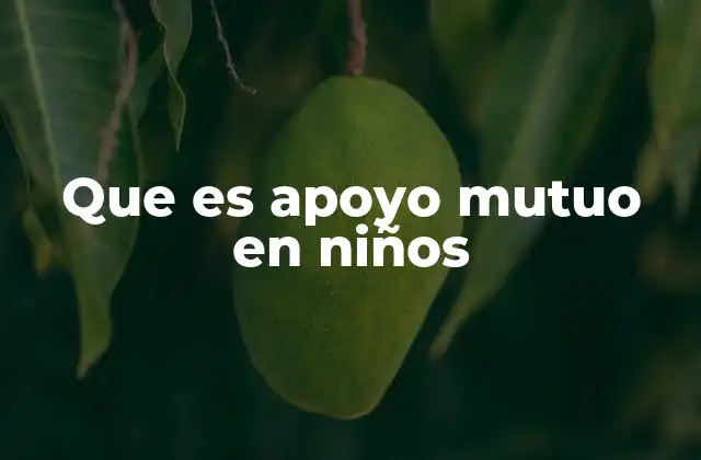 Que es Apoyo Mutuo en Niños