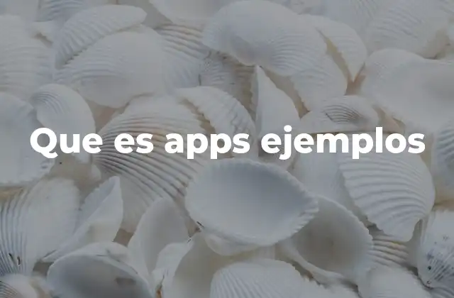 Que es Apps Ejemplos