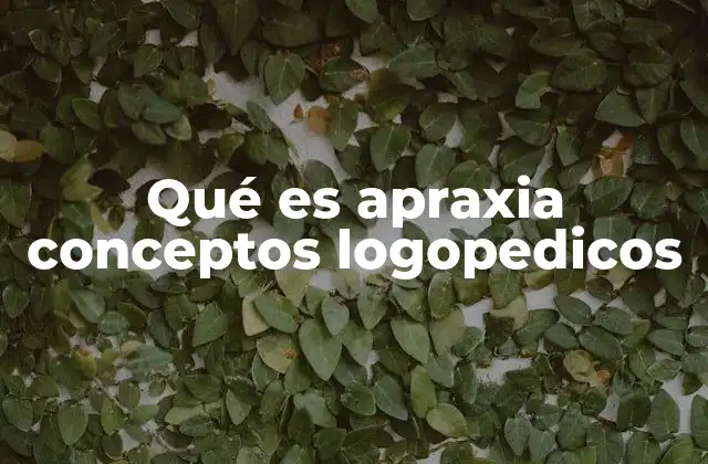 Qué es Apraxia Conceptos Logopedicos