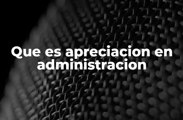 Que es Apreciacion en Administracion