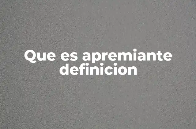Que es Apremiante Definicion