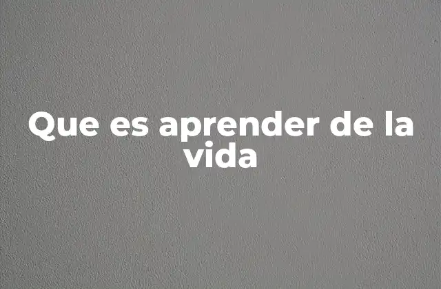 Que es Aprender de la Vida