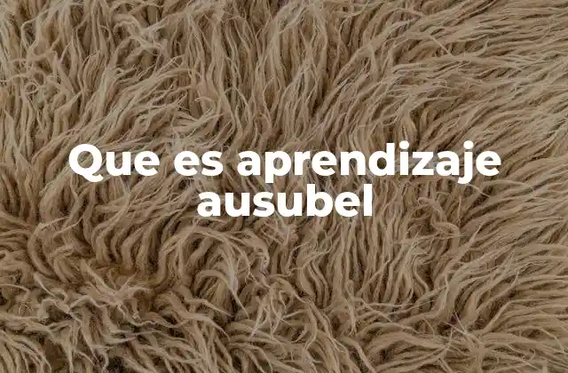 Que es Aprendizaje Ausubel 2 El fundamento psicológico del aprendizaje Ausubel