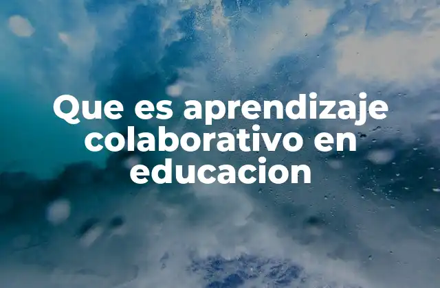 Que es Aprendizaje Colaborativo en Educacion