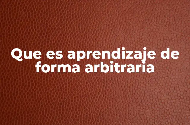 Que es Aprendizaje de Forma Arbitraria