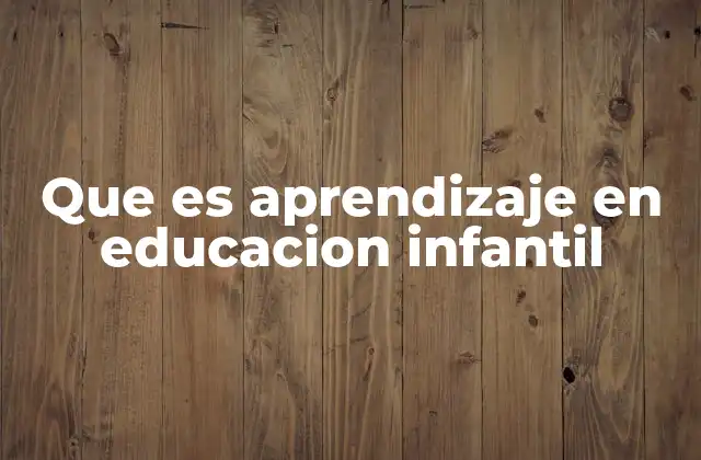 Que es Aprendizaje en Educacion Infantil