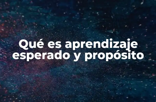 Qué es Aprendizaje Esperado y Propósito