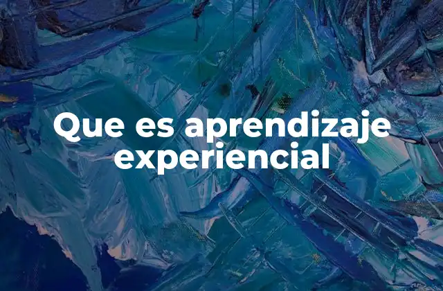 Que es Aprendizaje Experiencial