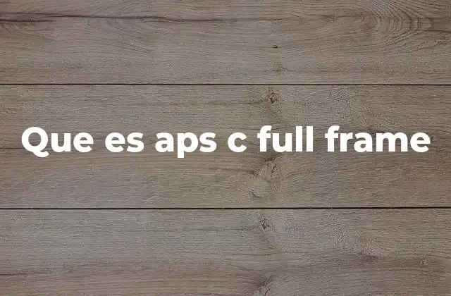 Que es Aps C Full Frame