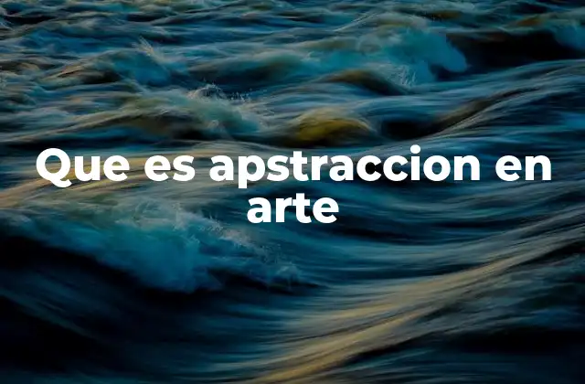 Que es Apstraccion en Arte