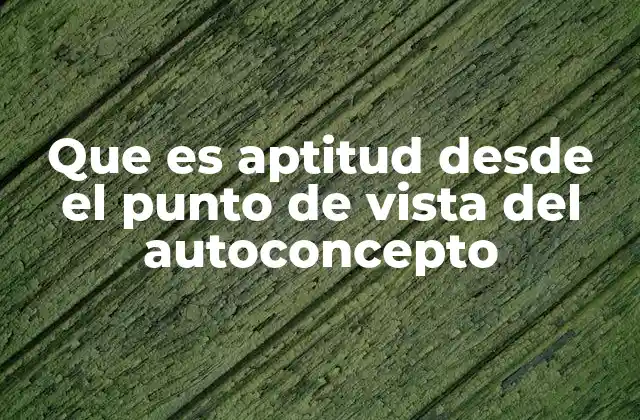 Cómo el autoconcepto influye en la percepción de nuestras aptitudes