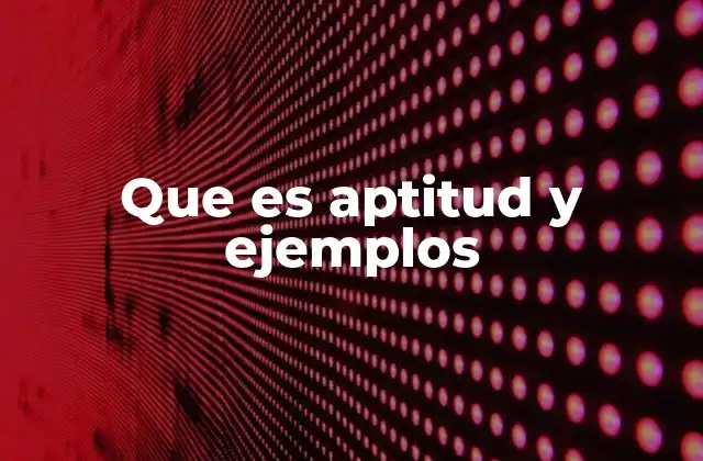 Que es Aptitud y Ejemplos