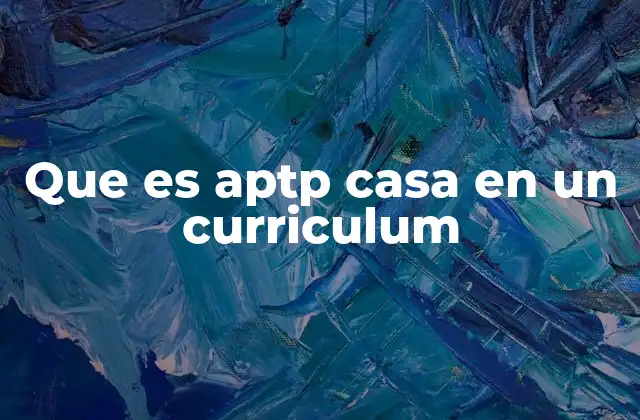 Que es Aptp Casa en un Curriculum