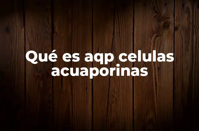 Qué es Aqp Celulas Acuaporinas