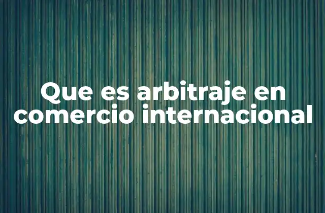 Que es Arbitraje en Comercio Internacional