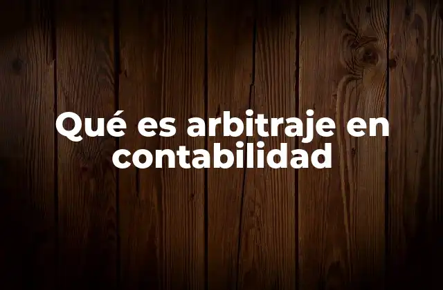 Qué es Arbitraje en Contabilidad