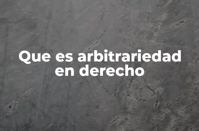 Que es Arbitrariedad en Derecho