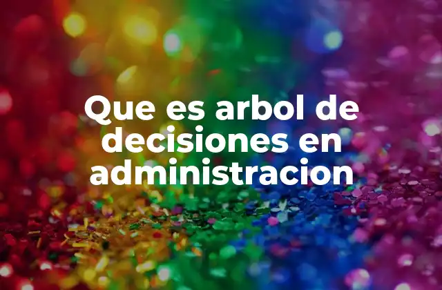 Que es Arbol de Decisiones en Administracion