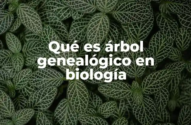 Qué es Árbol Genealógico en Biología