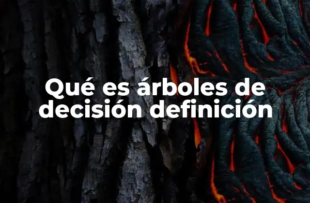 Qué es Árboles de Decisión Definición