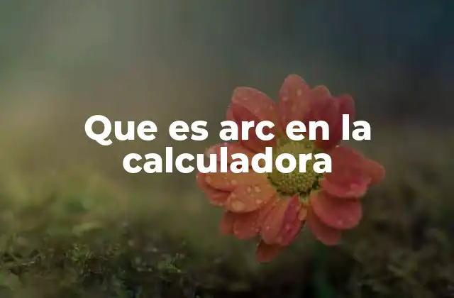 Que es Arc en la Calculadora