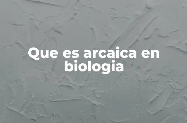 Que es Arcaica en Biologia
