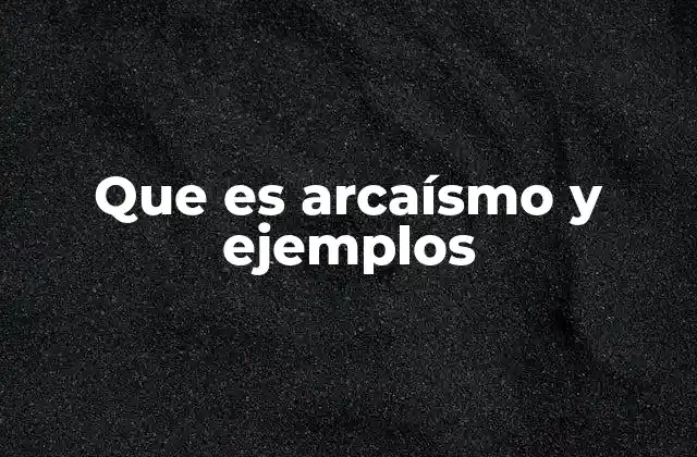 Que es Arcaísmo y Ejemplos