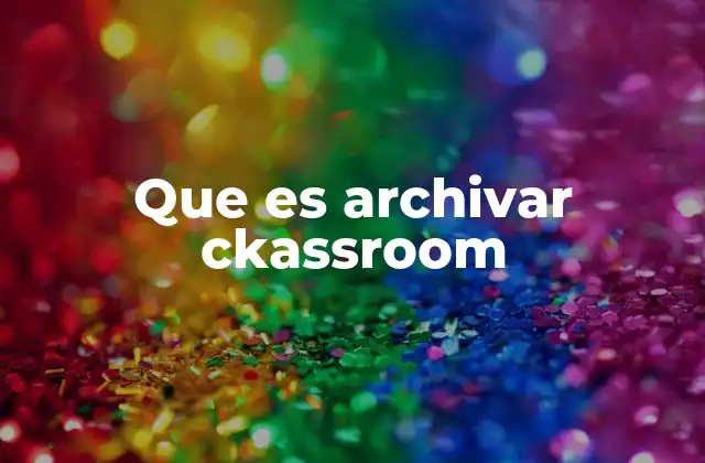 Que es Archivar Ckassroom