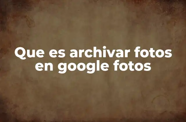 Que es Archivar Fotos en Google Fotos