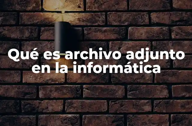 Qué es Archivo Adjunto en la Informática 2 La importancia de los archivos adjuntos en la comunicación digital