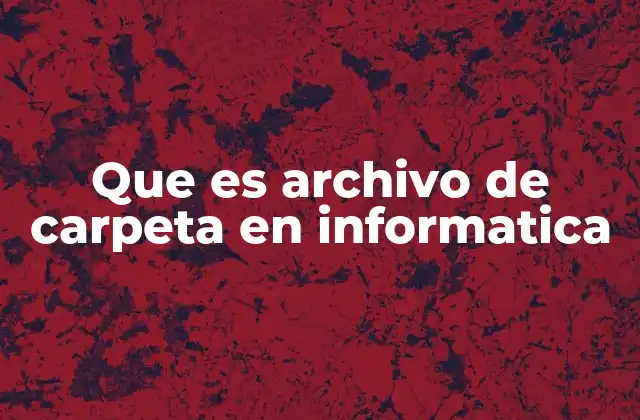 Que es Archivo de Carpeta en Informatica