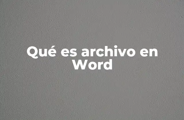 Qué es Archivo en Word 2 La importancia de los archivos en Word en la gestión de documentos digitales