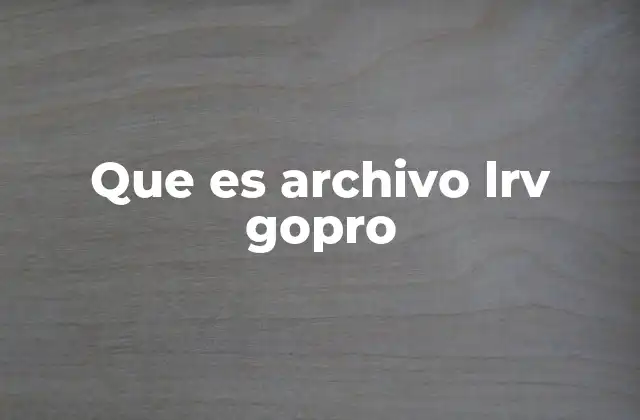 Que es Archivo Lrv Gopro
