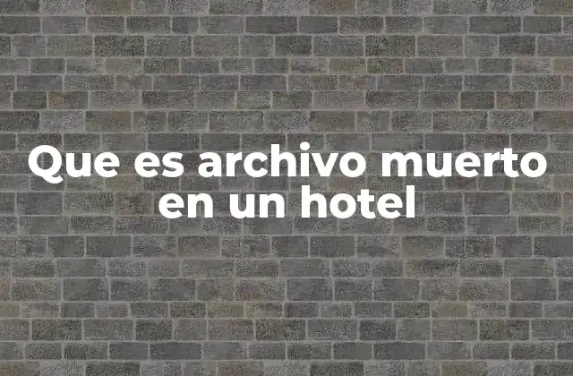 Que es Archivo Muerto en un Hotel