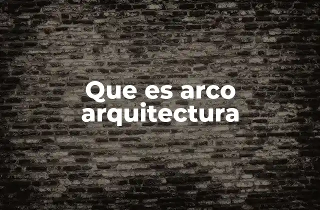 El arco como elemento estructural esencial