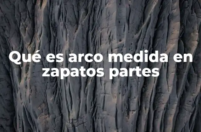 La importancia del arco del pie en la salud y comodidad del calzado