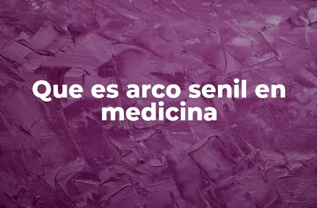 Que es Arco Senil en Medicina