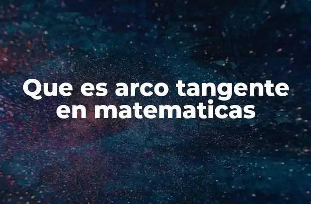 Que es Arco Tangente en Matematicas