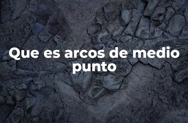 Que es Arcos de Medio Punto