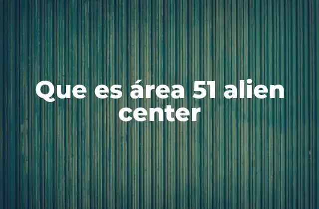 El origen de los rumores sobre Área 51 y los alienígenas