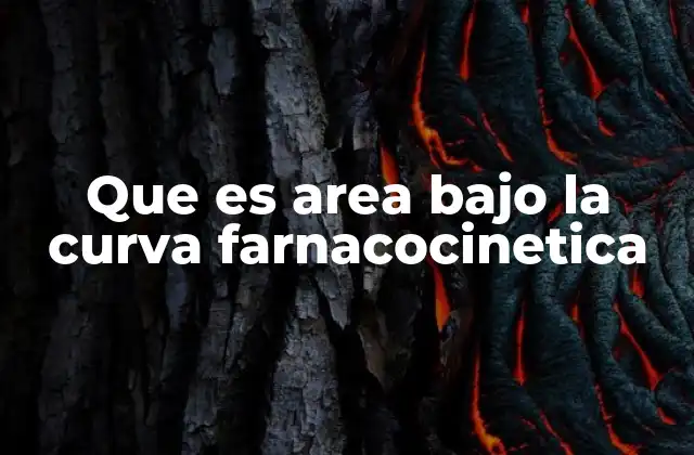 Que es Area bajo la Curva Farnacocinetica