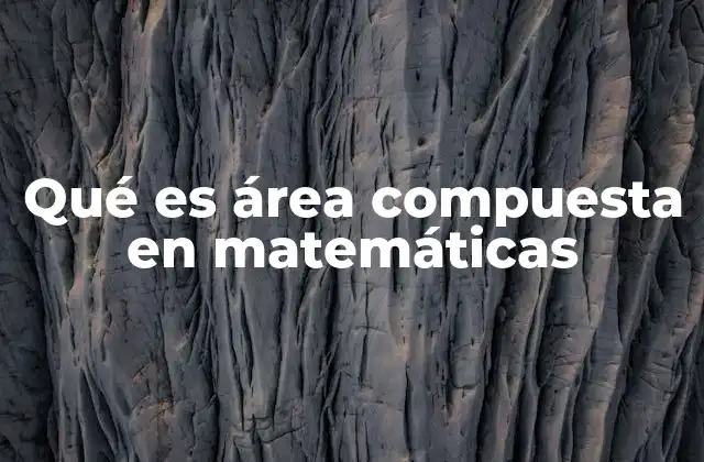 Qué es Área Compuesta en Matemáticas