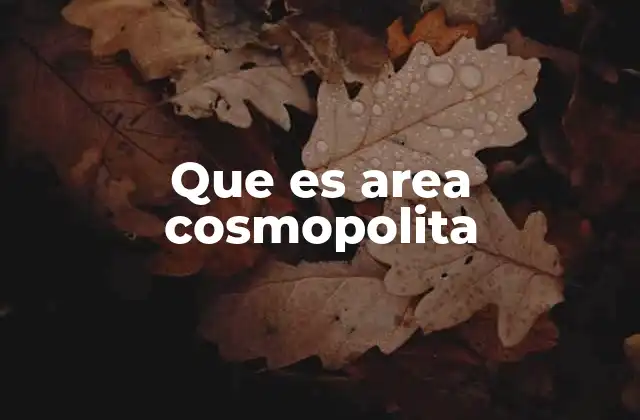 Que es Area Cosmopolita