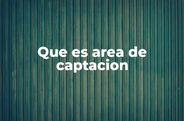 Que es Area de Captacion