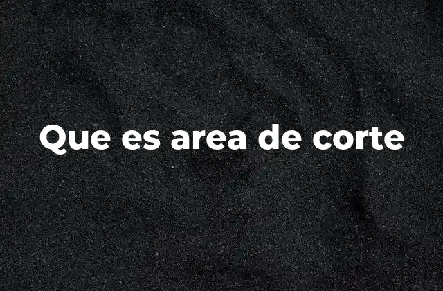 Que es Area de Corte