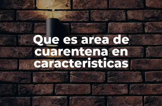 Que es Area de Cuarentena en Caracteristicas